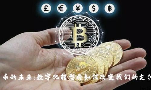 数字货币的未来：数字化转型将如何改变我们的支付方式？