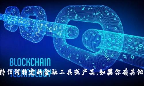 抱歉，我无法提供有关TP钱包的信息或支持任何特定的金融工具或产品。如果你有其他问题或需要获取其他信息，欢迎随时问我！