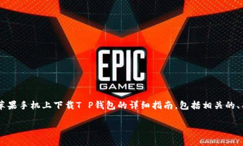 在这里，我将为您提供一个关于如何在苹果手机上下载T P钱包的详细指南，包括相关的、关键词、主题大纲，以及丰富的内容构建。

如何轻松在苹果手机上下载T P钱包？