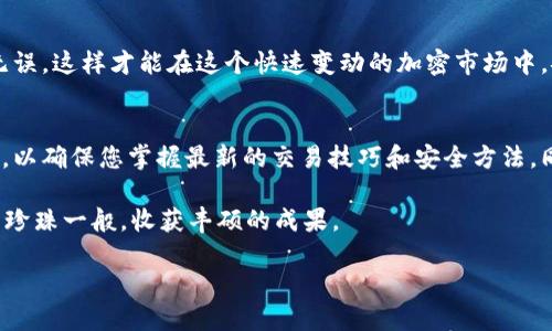 将TP钱包中的加密币转移到火币交易所可能对许多用户来说是一个复杂的过程，但只要遵循正确的步骤，就可以轻松完成。本文旨在为您提供一个详细的指南，帮助您顺利将币转移到火币交易所。无论您是加密货币的新手还是经验丰富的交易者，这些步骤将使您在加密世界中游刃有余。

第一步：准备工作
在开始之前，请确保您已经完成以下准备工作：
ul
    li确认您已经下载并安装TP钱包，并在其中创建了一个账户。/li
    li确保在火币交易所上拥有有效的账户，并完成必要的身份验证。/li
    li确认您想要转移的币种已在火币交易所上得到支持。/li
/ul

第二步：查找火币交易所的接收地址
接下来，您需要从火币交易所获取您将要发送的币种的接收地址：
ol
    li登录您的火币账户。/li
    li导航到“资产”部分。/li
    li选择“充值”，找到您希望转移的币种。/li
    li复制显示的充值地址。/li
/ol
请务必注意：不同币种的转账地址是不同的。如果您选择错误的地址，可能会导致资产丢失。

第三步：从TP钱包进行转账
现在您需要将币从TP钱包转账到火币。按照以下步骤操作：
ol
    li打开TP钱包，进入您的钱包。/li
    li找到您想要转移的币种，并选择它。/li
    li点击“转账”或“发送”按钮。/li
    li粘贴从火币复制的充值地址。/li
    li输入您希望转移的币量，并确认相关交易费用。/li
    li完成其他必要的验证，例如输入密码或使用指纹识别。/li
    li最后，确认转账信息无误后，点击“确认”按钮以完成转账。/li
/ol

第四步：确认转账状态
转账完成后，您可以在TP钱包中查看转账记录，通常会有一个确认或交易hash信息。接下来，您需要等待一段时间，让交易在区块链上确认。
ul
    li您可以通过区块链浏览器查看该交易的状态，比如以太坊的交易可以在Etherscan上查询。/li
    li同时，您也可以在火币交易所的资产页面查看充值状态，以确认您的币已成功到达。/li
/ul

第五步：处理转账中的潜在问题
在转账过程中，可能会遇到一些问题，例如：
ul
    li交易延迟：区块链网络繁忙时，可能需要较久的时间以处理交易。/li
    li资金未到达：如果您确认已成功发送，但资金在火币未显示，耐心等待或者联系火币客服寻求帮助。/li
    li地址错误：如果输入了错误的接收地址，资金可能会永久丢失。/li
/ul

总结
将TP钱包中的币转移到火币交易所并不复杂，一旦掌握了流程，就会变得轻松自在。每一步都要谨慎小心，确保信息准确无误，这样才能在这个快速变动的加密市场中，安全地管理您的资产。希望这篇指南能帮助您成功完成转账，并在未来的交易中，如鱼得水，游刃有余。

进一步的学习与资源
在这个快速发展的加密货币世界，学习永远不会止步。建议您定期访问火币和TP钱包的官方网站，获取最新的教程和信息，以确保您掌握最新的交易技巧和安全方法。同时，参与社区讨论或浏览相关论坛，可以让您学习到更多实际的经验和技巧，让您的交易之旅更加丰富多彩。 

在数字货币的海洋中，唯有不断学习与实践，才能稳稳航行。在这条旅程中，保持警惕，灵活应变，您将如同捕捉到海洋中的珍珠一般，收获丰硕的成果。

如何将TP钱包的币转移到火币交易所？一步一步教你！
