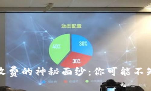 揭开数字货币收费的神秘面纱：你可能不知道的那些秘密