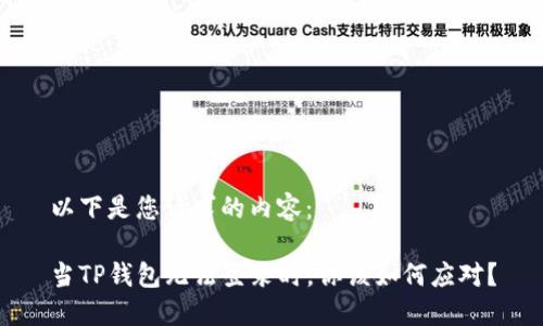 以下是您请求的内容：

当TP钱包无法登录时，你该如何应对？