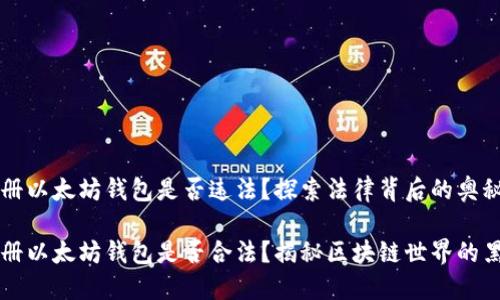 注册以太坊钱包是否违法？探索法律背后的奥秘

注册以太坊钱包是否合法？揭秘区块链世界的黑白