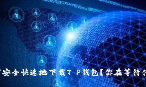 如何安全快速地下载T P钱包？你在等待什么？