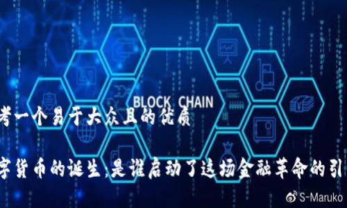思考一个易于大众且的优质

数字货币的诞生：是谁启动了这场金融革命的引擎？