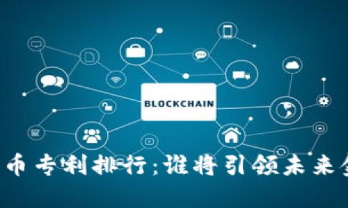 中国数字货币专利排行：谁将引领未来金融的浪潮？