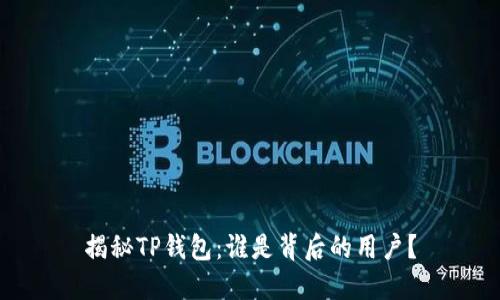 揭秘TP钱包：谁是背后的用户？