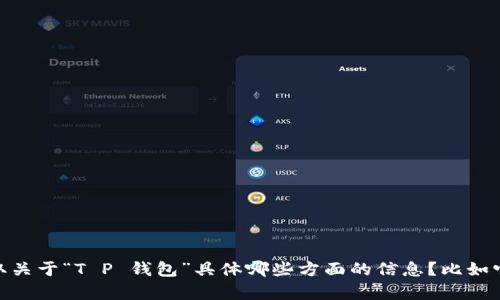 关于“T P 钱包”网络的名称以及其相关内容，可以从多个角度进行分析。请问您希望获取关于“T P 钱包”具体哪些方面的信息？比如它的功能、特点、使用方法，还是其他相关的内容呢？这样可以帮助我更好地满足您的需求。