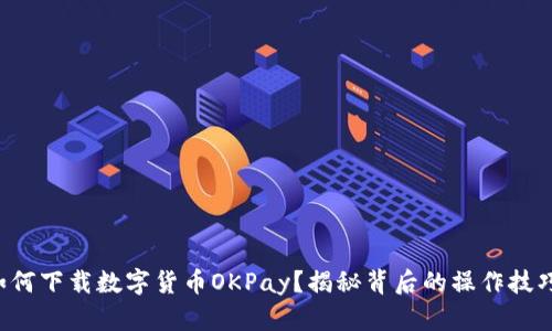 如何下载数字货币OKPay？揭秘背后的操作技巧！