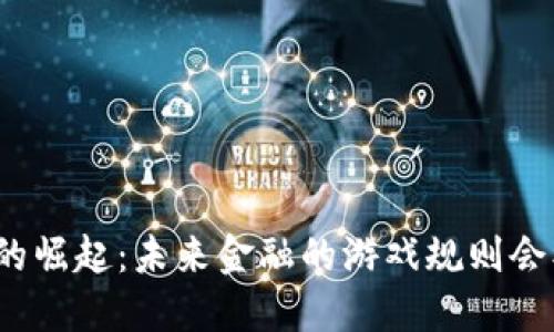 数字货币的崛起：未来金融的游戏规则会被改变吗？