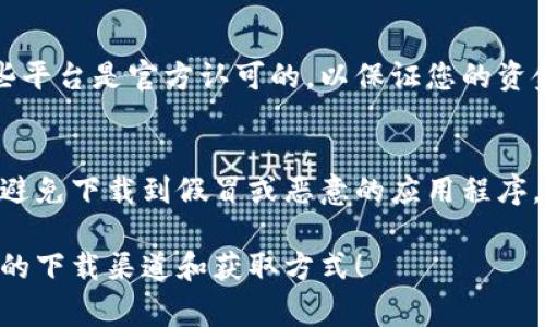 国家数字货币通常由各国的中央银行发行和管理，每个国家的政策和规定不同，下载渠道也会有所不同。以下是一些一般性的建议和步骤，帮助您了解如何获取和使用国家数字货币：

### 1. 官方渠道
访问您所在国家的中央银行或金融监管机构的官方网站。这些网站通常会发布关于国家数字货币的法律法规、使用指南和下载链接。如果您居住在中国，可以查看中国人民银行的官方网站。

### 2. 移动应用
许多国家的数字货币都配有专用的移动应用程序。比如，中国的数字人民币可以通过官方发布的手机应用进行交易和使用。在应用商店搜索“数字人民币”、“央行数字货币”等关键词，找到官方认证的应用后下载。

### 3. 合作银行
一些国家的商业银行可能会参与国家数字货币的推广，您可以通过自己常用的银行官网或移动银行应用查看是否有相关的数字货币服务，并按指示进行下载和注册。

### 4. 了解推广活动
留意各国政府或者中央银行的推广活动，有时候他们会通过特定的渠道发放数字货币，以便用户进行试用和反馈。加入相关的社交媒体页面或订阅官方通讯，可以第一时间获取信息。

### 5. 使用平台
有些国家可能通过特定的在线平台或钱包应用来支持数字货币的交易与存储。确保这些平台是官方认可的，以保证您的资金安全。

### 重要提示
在下载和使用任何据称是国家数字货币的应用时，请务必确保来源的合法性和安全性，避免下载到假冒或恶意的应用程序。

最终如果有具体的国家和需求，您可以提供更多信息，我可以帮助您更精确地查找相关的下载渠道和获取方式！