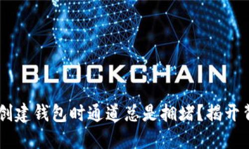 为何 TP 创建钱包时通道总是拥堵？揭开背后的秘密