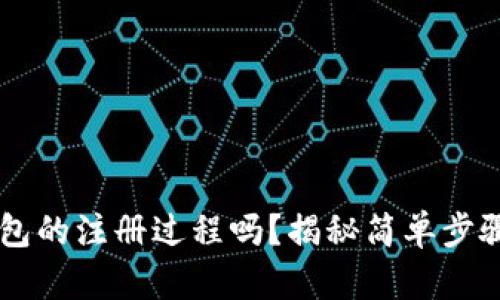 你知道以太坊钱包的注册过程吗？揭秘简单步骤，让你轻松入门！