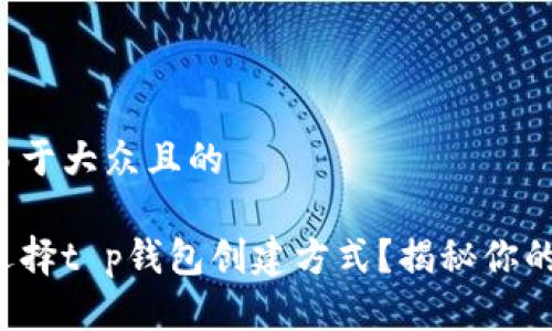 思考一个易于大众且的

如何轻松选择t p钱包创建方式？揭秘你的选择之路！
