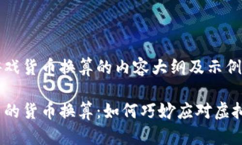 数字换算游戏货币换算的内容大纲及示例文本如下：

探索游戏中的货币换算：如何巧妙应对虚拟经济之谜？