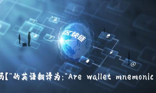 “钱包助记词是通用的吗？”的英语翻译为：“Are wallet mnemonic phrases universal?”