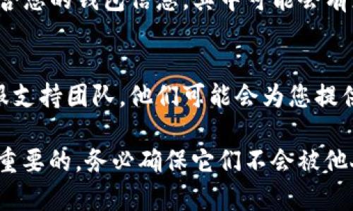 如果您忘记了TP钱包地址，以下是一些建议来帮助您找回或找出钱包地址：

### 1. 检查历史交易记录
如果您曾经向该钱包地址发送过资产或收到过资产，可以通过您的交易记录找到该地址。无论是通过交易所还是区块链浏览器，您都能找到相关的交易信息。

### 2. 使用助记词或私钥
如果您对TP钱包使用的是助记词或私钥，可以通过这些信息恢复或重新生成钱包地址。通常情况下，助记词由12个或24个单词组成，确保您在安全的环境中保管好这些信息。

### 3. 查找备份
如果您曾经为TP钱包做过备份，请查找您的备份文件。备份文件通常包含您的钱包信息，其中可能会有您的钱包地址。

### 4. 联系客服支持
如果以上方法均无法找回您的钱包地址，您可以尝试联系TP钱包的客服支持团队，他们可能会为您提供进一步的帮助。

请记住，无论是交易还是存储数字资产，保护您的私钥和助记词是非常重要的，务必确保它们不会被他人获取。