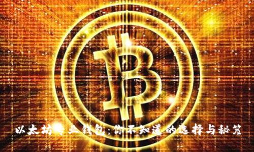 以太坊专业钱包：你不知道的选择与秘笈