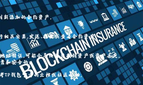 上架合约到TP钱包的步骤如下，但请注意，具体过程可能会因版本或平台变化而有些不同：

### 上架合约到TP钱包的步骤

1. **安装TP钱包**
   - 如果你还没有安装TP钱包，可以在应用商店或TP钱包的官网上下载并安装。

2. **创建或导入钱包**
   - 如果你是新用户，按照提示创建一个新的钱包并备份助记词；如果你是老用户，可以直接导入已有钱包。

3. **进入“资产”页面**
   - 登录TP钱包后，点击底部的“资产”选项。

4. **添加自定义资产**
   - 在资产页面，寻找添加资产的选项，有时候可能标记为“管理”或者“添加资产”。
   - 点击后，选择“添加自定义资产”或“添加合约”选项。

5. **输入合约信息**
   - 你需要提供合约地址、合约类型（如ERC20、BEP20等）、名称、符号以及小数位数等信息。通常合约地址是创建合约时会提供的。

6. **确认信息**
   - 检查输入的合约信息确保无误，点击确认。

7. **查看资产**
   - 返回资产页面，你应该可以看到新添加的合约资产。

8. **进行交易**
   - 现在，你便可以使用TP钱包进行相关交易，发送、接收或查看合约资产。

### 注意事项
- 确保你输入的合约地址正确，如果地址错误，可能会导致无法找到资产或资产丢失。
- 了解合约的基本信息，确保它是可靠和安全的。

如有任何后续问题或特定要求，请参考TP钱包官方的文档或社区帮助。
