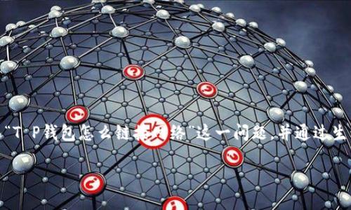在这篇文章中，我们将为您提供一份详细的指南，解答“T P钱包怎么链接网络”这一问题，并通过生动的比喻与具体的实例，让您更轻松地理解这个过程。

如何轻松连接T P钱包网络？你准备好了吗？