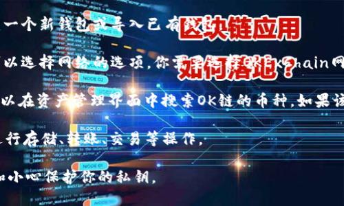 TP钱包是一款多功能的数字货币钱包，支持多种区块链资产的管理。在TP钱包中，可以通过以下步骤找到和应用OK链（OKExChain）上的币：

1. **下载并安装TP钱包**：如果你还没有TP钱包，可以在应用商店（如Apple App Store或Google Play）中下载并安装。

2. **创建或导入钱包**：打开TP钱包后，你需要创建一个新钱包或导入已有钱包。

3. **选择网络**：在TP钱包的主界面，通常有一个可以选择网络的选项。你需要选择OKExChain网络。

4. **添加资产**：在网络选择为OKExChain后，你可以在资产管理界面中搜索OK链的币种。如果该币种是支持的，你可以直接添加到你的资产列表中。

5. **进行交易**：一旦你找到OK链的币种，你可以进行存储、转账、交易等操作。

请确保你在使用数字钱包进行交易时，注意安全性和小心保护你的私钥。