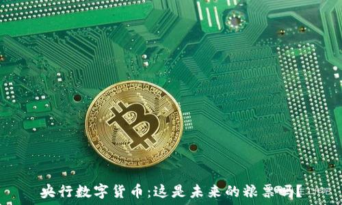   
央行数字货币：这是未来的粮票吗？