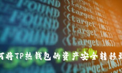 揭秘：如何将TP热钱包的资产安全转移到冷钱包？