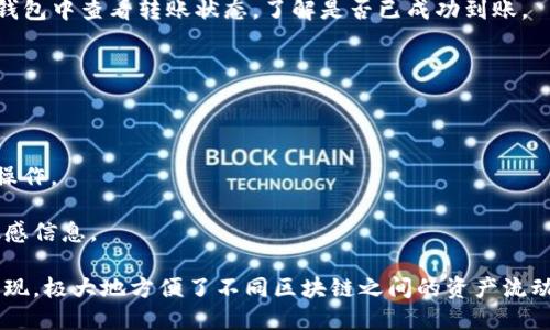 要完成TP钱包的虎符链跨链转币，您可以按照以下步骤进行操作：

### 步骤一：准备工作

1. **下载并安装TP钱包**：确保您的设备上安装了最新版本的TP钱包应用。您可以在App Store或Google Play商店中寻找并下载。

2. **创建或导入钱包**：如果您是新用户，请根据提示创建一个新钱包；如果已有钱包，则可以输入助记词或私钥导入。

3. **确保有足够的手续费**：跨链转币通常需要支付手续费，因此请检查你的钱包中是否有足够的TOKEN（如ETH等）用于支付手续费。

### 步骤二：选择跨链功能

1. **进入跨链转币页面**：在TP钱包首页，找到并点击“跨链转币”功能。有些版本的TP钱包可能会在“资产”页面中提供此选项。

2. **选择源链和目标链**：根据需要选择您要跨链转的资产及其相应的源链和目标链。例如，您可能想要从以太坊链将USDT转到虎符链。

### 步骤三：输入转账信息

1. **选择要转账的币种**：在列表中选择您想转账的币种，例如USDT。

2. **输入转账金额**：填写您想转账的数量。

3. **填写目标地址**：输入您希望转到的虎符链地址。这一地址非常重要，请确保准确无误。

### 步骤四：确认转账

1. **审核转账信息**：在确认转账信息时，请仔细审核源链、目标链、币种、金额及接收地址。

2. **确认手续费**：确认所需的手续费（如果适用），并确保您的钱包中有足够的余额。

3. **进行转账**：点击“确认”按钮，进行跨链转币操作。

### 步骤五：查看转账状态

1. **等待确认**：跨链转移需要一定时间来完成，因此请耐心等待。您可以在钱包中查看转账状态，了解是否已成功到账。

2. **确保到账**：在虎符链的地址中查看是否成功接收到转账的资产。

### 注意事项

- **网络安全**：确保您在安全的网络环境下进行转账，避免在公共Wi-Fi上操作。
- **准确性**：输入地址时，请确保没有错别字，尤其是字母和数字的顺序。
- **识别欺诈**：警惕网络上的诈骗信息，不要点击可疑链接或提供私钥等敏感信息。

通过以上步骤，您就能够顺利完成TP钱包中虎符链的跨链转币。跨链技术的出现，极大地方便了不同区块链之间的资产流动，使交易更加灵活和高效。使用TP钱包，让您的数字资产管理更加便利和安全。