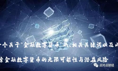 在这里提供一个关于“金融数字货币”的、相关关键词以及内容主体大纲。

未来已来：探索金融数字货币的无限可能性与潜在风险