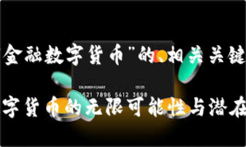 在这里提供一个关于“金融数字货币”的、相关关键词以及内容主体大纲。

未来已来：探索金融数字货币的无限可能性与潜在风险