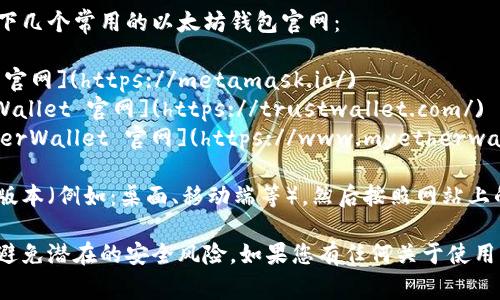 要下载以太坊钱包，您可以访问以下几个常用的以太坊钱包官网：

1. **MetaMask**: [MetaMask 官网](https://metamask.io/)
2. **Trust Wallet**: [Trust Wallet 官网](https://trustwallet.com/)
3. **MyEtherWallet**: [MyEtherWallet 官网](https://www.myetherwallet.com/)

访问这些网站，选择您设备对应的版本（例如：桌面、移动端等），然后按照网站上的说明进行下载和安装。

请确保您从官方渠道下载钱包，以避免潜在的安全风险。如果您有任何关于使用以太坊钱包的问题，欢迎随时询问！
