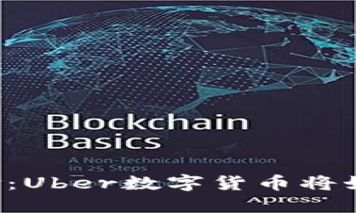 未来出行的支付革命：Uber数字货币将如何改变你我的生活？