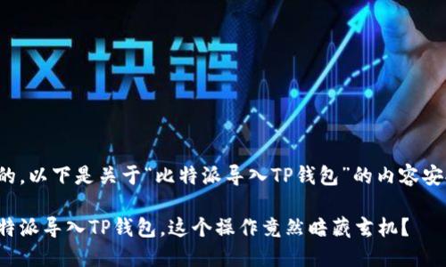 好的，以下是关于“比特派导入TP钱包”的内容安排：

比特派导入TP钱包，这个操作竟然暗藏玄机？