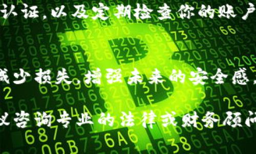 如果你的TP钱包被盗，导致损失11万元，当然可以报警。以下是你应该考虑的一些步骤和信息：

1. 确认被盗情况
首先，确认你的TP钱包确实被盗。这包括检查是否有可疑的交易记录，或者是否有未授权的访问你账户的情况。如果你发现异常，请尽快采取措施。

2. 收集证据
在报警之前，尽量收集所有相关的证据。这包括你的交易日志、邮箱通知、任何关于钱包被盗的证据等。这些证据将有助于警方在调查时更快地找到线索。

3. 联系TP钱包客服
在报警的同时，联系TP钱包的客服，报告你的钱包被盗的情况。他们可能会提供一些保护措施，或者帮助你冻结你的账户，以防止进一步的损失。

4. 立即报警
尽快去当地的公安机关报案。根据所在地的法律法规，诈骗和盗窃都是刑事犯罪，警方有责任受理此类案件。在报案时，尽量将你收集到的证据一并提供给警方，以提高成功追回损失的可能性。

5. 关注案件进展
在报警后，保持与警方的联系，定期询问案件的进展情况。报警后警方可能会进行调查，但进展速度通常较慢，需要耐心等待。

6. 学习预防措施
在被盗后，思考如何保护自己的数字资产。了解如何设置更复杂的密码，使用双重认证，以及定期检查你的账户安全，以帮助你未来更好地保护自己的财产。

总结
钱包被盗的情况令人痛心，但通过及时的报警和采取必要的保护措施，或许能够减少损失，增强未来的安全感。数字货币的世界虽充满机遇，但也伴随着风险，保护好自己的资金至关重要。

希望这些信息能对你有所帮助。如果你有更具体的问题或需要进一步的信息，建议咨询专业的法律或财务顾问。