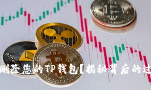 如何彻底删除您的TP钱包？揭秘背后的过程与风险