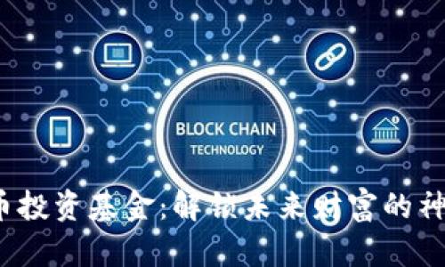 数字货币投资基金：解锁未来财富的神秘钥匙？