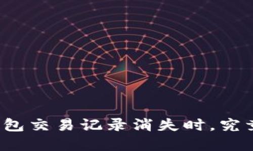  当你的t p钱包交易记录消失时，究竟该如何挽回？