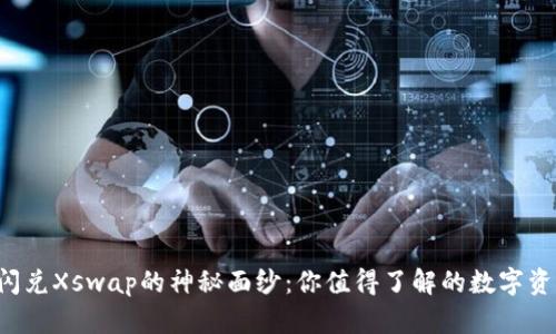 揭开t p钱包闪兑Xswap的神秘面纱：你值得了解的数字资产交换新玩法