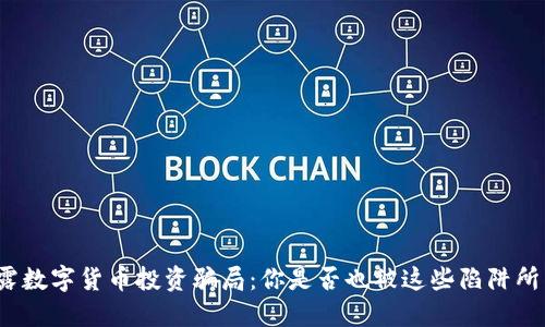 揭露数字货币投资骗局：你是否也被这些陷阱所困?