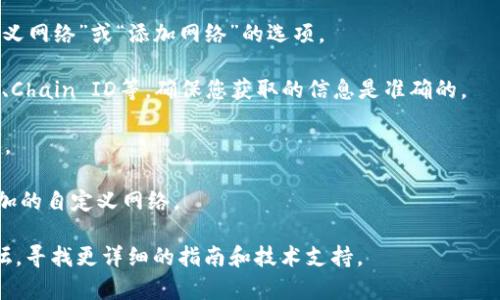 由于您在提问中提到“tp生态链钱包自定义网络”，可确定您对区块链技术和相应钱包的自定义网络设置有兴趣。但具体问题的回答通常需要查看最新的官方文档和支持渠道。以下是一般步骤供您参考：

1. **打开钱包应用：** 启动您的TP生态链钱包。

2. **进入设置：** 在应用内找到设置或选项菜单，通常在主界面的右上角，可能是一个齿轮图标。

3. **自定义网络选项：** 在设置菜单中寻找“网络”或“节点”，接着查找“自定义网络”或“添加网络”的选项。

4. **输入网络信息：** 您需要提供所需的网络信息，包括网络名称、RPC URL、Chain ID等。确保您获取的信息是准确的。

5. **保存设定：** 输入完成后，保存您所设置的自定义网络，然后返回主界面。

6. **切换网络：** 返回主界面，您应该能够从网络下拉菜单中选择您刚刚添加的自定义网络。

如果您在这些步骤中遇到困难，建议访问TP生态链钱包的官方网站或社区论坛，寻找更详细的指南和技术支持。