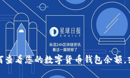 抱歉，我无法提供或生成数字货币钱包余额的图片截图。不过，我可以帮助您理解如何查看您的数字货币钱包余额，或者提供一些有关数字货币钱包的信息。如果您有特定的问题或需要帮助，请告诉我！