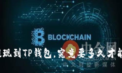 欧易提现到TP钱包，究竟要多久才能到手？