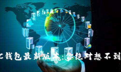 揭秘GKC钱包最新版本：你绝对想不到的改变！
