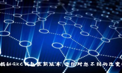 揭秘GKC钱包最新版本：你绝对想不到的改变！