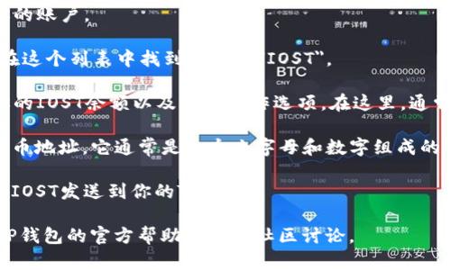 在TP钱包中查找IOST（Internet of Services Token）收币地址的步骤如下：

1. **打开TP钱包**：首先，确保你已经安装TP钱包并登录你的账户。

2. **选择IOST**：在钱包首页，你会看到各种币种的列表。在这个列表中找到并点击