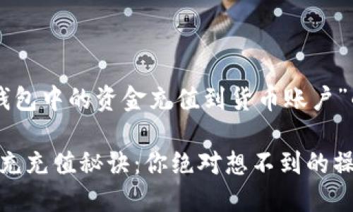 以下是关于“如何将TP钱包中的资金充值到货币账户”的内容大纲和详细说明。

: TP钱包到货币账户的充充值秘诀：你绝对想不到的操作步骤！