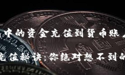 以下是关于“如何将TP钱包中的资金充值到货币账户”的内容大纲和详细说明。

: TP钱包到货币账户的充充值秘诀：你绝对想不到的操作步骤！