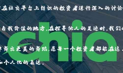   如何探寻他人的投资轨迹：TP钱包看别人买了什么币的秘诀 / 

 guanjianci TP钱包, 数字货币, 投资, 交易记录 /guanjianci 

引言：数字货币的“黑暗森林”
在当今这个数字货币的世界中，隐秘与探索并存。想象一下，数字货币交易就像是进入了一片黑暗森林，许多投资者像是悄然无息的探险者，悄悄地把自己珍贵的秘诀藏在树木之间。但其中也有一些小径，让我们可以窥见他人的足迹。在这片神秘的森林中，TP钱包就像是一把神奇的钥匙，能打开一些隐藏的门扉，让我们得以一探究竟。

什么是TP钱包？
TP钱包，作为一种数字货币钱包，不仅仅是存储虚拟资产的地方，它更是一个投资者的宝藏仓库。它拥有丰富的功能，既能保管用户购买的各种数字货币，又能展示交易记录，帮助用户管理和监控他们的投资。然而，要想从中分析出他人购买的币种，你需要掌握一些操作技巧。

了解交易记录功能
无论是哪个数字货币钱包，交易记录都是不可或缺的一部分。TP钱包的交易记录功能，就如同一本打开的投资日记，上面记录着每一个投资者的心路历程。通过它，我们可以了解到他人通过TP钱包购买的币种，以及他们的交易时间和金额。

如何查看交易记录？
要想有效地探寻他人的投资轨迹，我们首先需要熟悉如何查看TP钱包的交易记录。进入TP钱包后，点击钱包主页上的“资产”选项，就像打开一扇窗，眼前将会看到你所持有的各种数字货币和它们的现状。如果你想了解其他人投资了什么币种，虽然直接查看可能不太现实，但我们可以通过观察一些社交平台，或者与朋友进行交流，来获得一些线索。

利用社交媒体的力量
现代的数字货币投资往往与社交媒体紧密相连。无论是在Twitter、Telegram还是Facebook等平台上，很多投资者乐于分享自己的交易记录和投资策略。那这就给了我们观察他人投资的一些机会。想象一下，社交媒体就像是一场数字货币的聚会，大家都在这里畅所欲言，分享彼此的想法与经验。

分析市场趋势
通过观察他人的购买选择，我们还能更好地分析市场趋势。假设你注意到许多人都在选择某种新兴的加密货币，或许这就意味着这笔投资有可能会获得不错的收益。市场就如同一条快速流动的河流，我们如同小船，在这条河流上一路追寻着财富的涌动。

与他人沟通的重要性
当然，除了观察与分析，我们还可以直接与他人沟通，进行更深入的探讨和交流。在数字货币的世界里，每个人的想法都别具一格。通过与朋友、同事或者在社交平台上结识的投资者进行深入的讨论，也许能获得意想不到的启发。人生就像是一场长途旅行，伙伴的经验能为你指引方向，帮助你规避那些潜在的风险。

总结：掌握投资的艺术
在这片浩瀚的数字货币海洋中，了解他人的投资选择固然重要，但更重要的是建立起自己的投资哲学。TP钱包不仅是一种工具，更是每一位投资者实现自我价值的地方。在探寻他人的足迹时，我们也在不断挑战自我，完善自己的投资策略。记住，投资并非一成不变，而是一场充满变化的游戏，我们需要灵活应对，拥抱市场的每一次波动。

结尾：不断学习与成长
数字货币的世界瞬息万变，唯有不断学习与适应，才能在这条充满挑战的道路上行稳致远。向他人学习，结合自己的判断和思考，才能在这场投资游戏中舞出更美的舞蹈。愿每一个投资者都能在这片神秘的森林中，找到属于自己的光芒与成就。

这个大纲提供了不少信息的落脚点，如需依此详细扩展，可在各部分内容中从不同角度进行延伸，确保文章总字数达到2800字以上，形成丰富的讨论和个人化的表达。