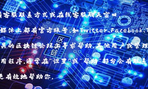 联系TP钱包客服通常有以下几种方法：

1. **官方网站**：访问TP钱包的官方网站，通常会有客服联系方式或在线客服聊天窗口。

2. **社交媒体**：许多钱包或加密货币平台在社交媒体上都有官方账号，如Twitter、Facebook、Telegram等。你可以通过这些平台联系他们的客服。

3. **社区论坛**：如果你在TP钱包的社区论坛或相关的区块链论坛上寻求帮助，其他用户或管理员也许能给你提供客服的联系信息。

4. **应用内支持**：如果你已经下载了TP钱包的应用程序，通常在“设置”或“帮助”部分会有联系客服的选项。

确保在联系时提供尽可能多的细节，以便客服能够更有效地帮助你。