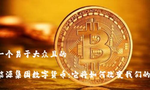 思考一个易于大众且的

国家能源集团数字货币：它将如何改变我们的未来？